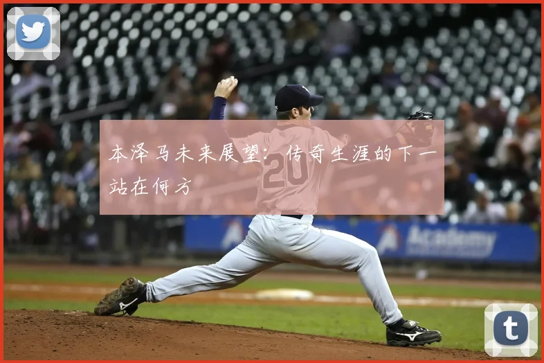本泽马未来展望：传奇生涯的下一站在何方